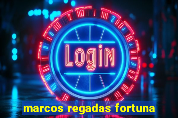 marcos regadas fortuna